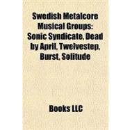 Swedish Metalcore Musical Groups : Sonic Syndicate, Dead by April, Twelvestep, Burst, Solitude