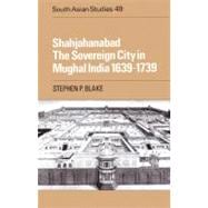 Shahjahanabad: The Sovereign City in Mughal India 1639â€“1739