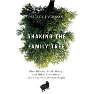 Shaking the Family Tree Blue Bloods, Black Sheep, and Other Obsessions of an Accidental Genealogist