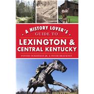 A History Lover's Guide to Lexington & Central Kentucky