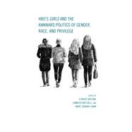 Hbo's Girls and the Awkward Politics of Gender, Race, and Privilege