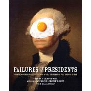 Failures of the Presidents From the Whiskey Rebellion and War of 1812 to the Bay of Pigs and War in Iraq
