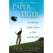 Paper Tiger : An Obsessed Golfer's Quest to Play with the Pros