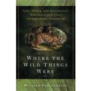 Where the Wild Things Were Life, Death, and Ecological Wreckage in a Land of Vanishing Predators