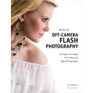 The Art of Off-Camera Flash Photography; Techniques and Images from Professional Digital Photographers