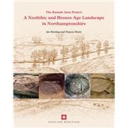 A Neolithic and Bronze Age Landscape in Northamptonshire: Volume 1 The Raunds Area Project