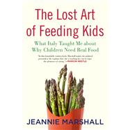 The Lost Art of Feeding Kids What Italy Taught Me about Why Children Need Real Food