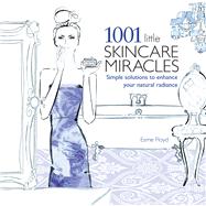 1001 Little Skincare Miracles Simple Solutions to Enhance Your Natural Radiance