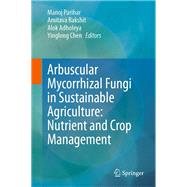 Arbuscular Mycorrhizal Fungi in Sustainable Agriculture: Nutrient and Crop Management