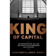 King of Capital : The Remarkable Rise, Fall, and Rise Again of Steve Schwarzman and Blackstone