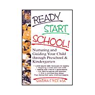 Ready Start School! Nurturing and Guiding Your Child Through Preschool & Kindergarten