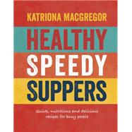Healthy Speedy Suppers Quick, Healthy and Delicious Recipes for Busy People