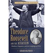 Theodore Roosevelt and the Assassin Madness, Vengeance, and the Campaign of 1912