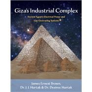 Giza's Industrial Complex Ancient Egypt's Electrical Power and Gas Generating Systems