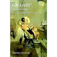 Got Teeth A Survivor's Guide: How to Keep Your Teeth or Live Without Them