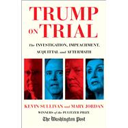 Trump on Trial The Investigation, Impeachment, Acquittal and Aftermath