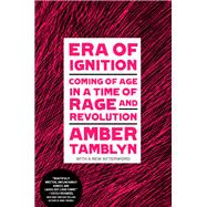 Era of Ignition Coming of Age in a Time of Rage and Revolution