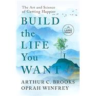 Build the Life You Want: The Art and Science of Getting Happier (Large Print)