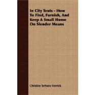 In City Tents - How to Find, Furnish, and Keep a Small Home on Slender Means