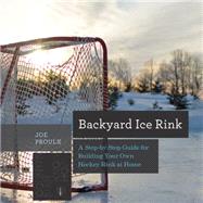 Backyard Ice Rink A Step-by-Step Guide for Building Your Own Hockey Rink at Home