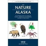 The Nature of Alaska An Introduction to Familiar Plants, Animals & Outstanding Natural Attractions