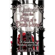 Musings from the Lips of a Dark Rose : A Symphony in Darkness and Light