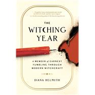 The Witching Year A Memoir of Earnest Fumbling Through Modern Witchcraft