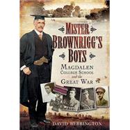 Mister Brownrigg's Boys: Magdalen College School and the Great War