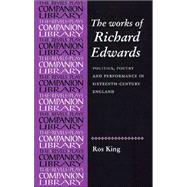 The Collected Works of Richard Edwards Politics, Poetry and Performance in Sixteenth-Century England