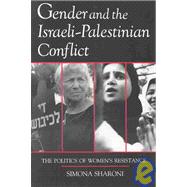 Gender and the Israeli-Palestinian Conflict : The Politics of Women's Resistance