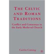 The Celtic and Roman Traditions Conflict and Consensus in the Early Medieval Church