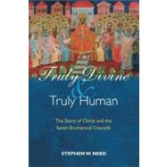 Truly Divine and Truly Human: The Story of Christ and the Seven Ecumenical Councils