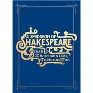 A Smidgeon of Shakespeare Brush Up on the Bard with Lists, Facts and Fun