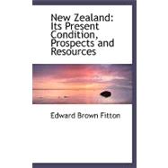 New Zealand : Its Present Condition, Prospects and Resources