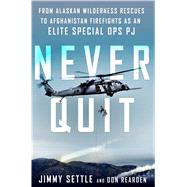 Never Quit From Alaskan Wilderness Rescues to Afghanistan Firefights as an Elite Special Ops PJ