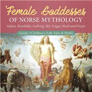 Female Goddesses of Norse Mythology : Gefion, Brunhilde, Gullveig, Hel, Frigga, Skadi and Freyja | Grade 3 Children's Folk Tales & Myths