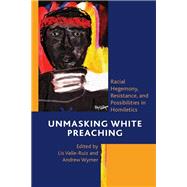 Unmasking White Preaching Racial Hegemony, Resistance, and Possibilities in Homiletics