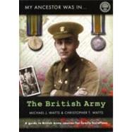 My Ancestor Was in the British Army: A Guide to British Army Sources for Family Historians