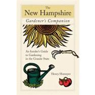 The New Hampshire Gardener's Companion; An Insider's Guide to Gardening in the Granite State