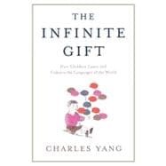 The Infinite Gift How Children Learn and Unlearn the Languages of th
