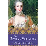 The Rivals of Versailles A Novel