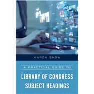 A Practical Guide to Library of Congress Subject Headings