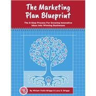 The Marketing Plan Blueprint The 8-Step Process for Growing Innovative Ideas Into Winning Businesses