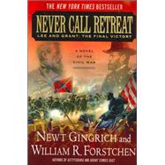 Never Call Retreat Lee and Grant: The Final Victory: A Novel of the Civil War