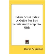 Indian Scout Talks : A Guide for Boy Scouts and Camp Fire Girls