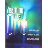 Yearning to Be One : Spiritual Dialogue Between Catholics and United Methodists