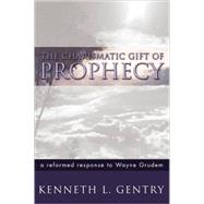 The Charismatic Gift of Prophecy: A Reformed Response to Wayne Grudem