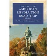 Complete American Revolution Road Trip Guide More than 500 Sites from Lexington to Yorktown