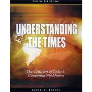 Understanding the Times : The Collision of Today's Competing Worldviews
