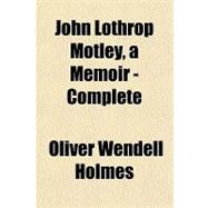 John Lothrop Motley a Memoir — Complete